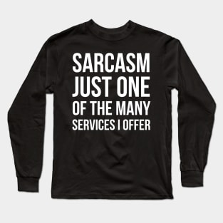 Sarcasm Just One Of The Many Services I Offer Long Sleeve T-Shirt